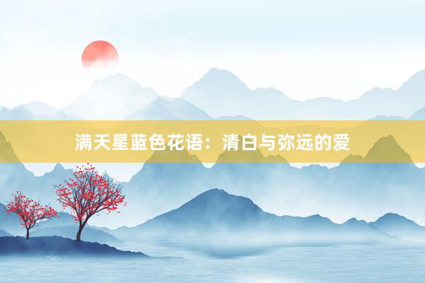 满天星蓝色花语：清白与弥远的爱
